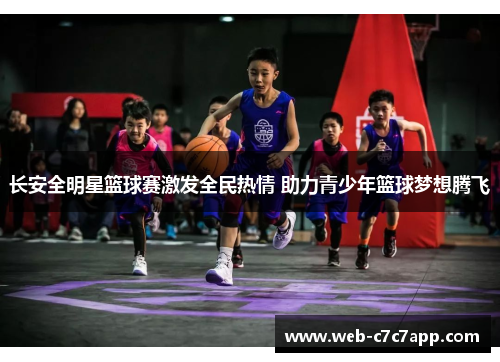 长安全明星篮球赛激发全民热情 助力青少年篮球梦想腾飞
